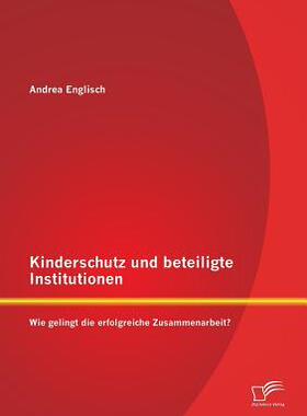 [预订]Kinderschutz und beteiligte Institutionen: Wie gelingt die erfolgreiche Zusammenarbeit? 9783842863156