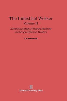 [预订]The Industrial Worker: A Statistical Study of Human Relations in a Group of Manual Workers, Volume I 9780674369221