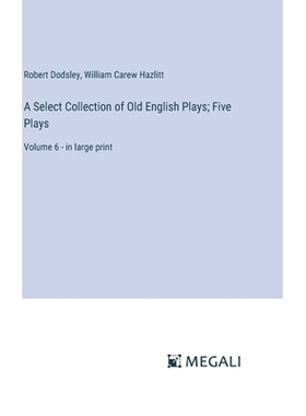 预订 A Select Collection of Old English Plays; Five Plays: Volume 6 - in large print: 9783387332391