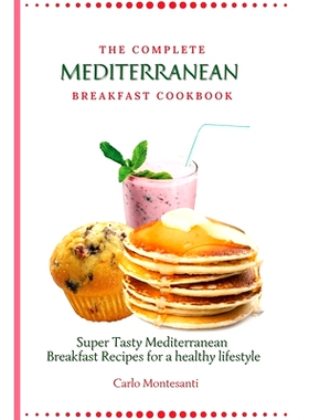 预订 The Complete Mediterranean Breakfast Cookbook: Super Tasty Mediterranean Breakfast Recipes for a healthy lifestyle