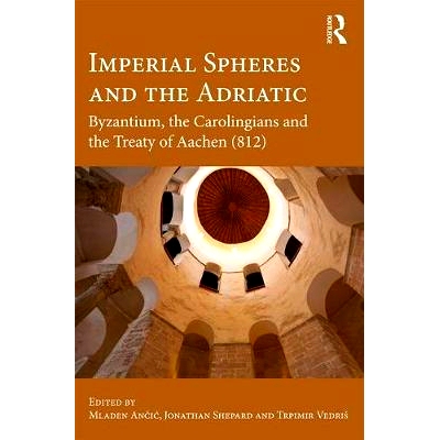 预订 Imperial Spheres and the Adriatic: Byzantium, the Carolingians and the Treaty of Aachen (812) 帝国领域与亚得里亚海: