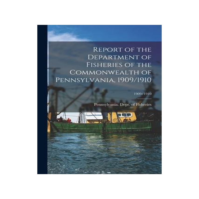 [预订]Report of the Department of Fisheries of the Commonwealth of Pennsylvania, 1909/1910; 1909/1910 9781014209535