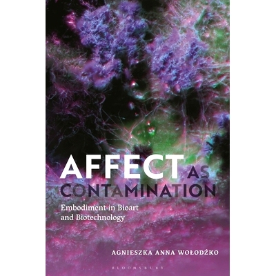 预订 Affect as Contamination: Embodiment in Bioart and Biotechnology 影响作为污染：生物艺术和生物技术中的体现: 978135033