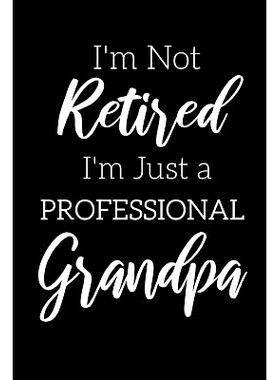 预订 I’m Not Retired, I’m a Professional Grandpa: Funny Notebook For Grandads (Retirement Gifts For Men, Great For Fat