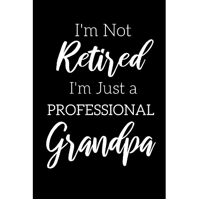 预订 I’m Not Retired, I’m a Professional Grandpa: Funny Notebook For Grandads (Retirement Gifts For Men, Great For Fat