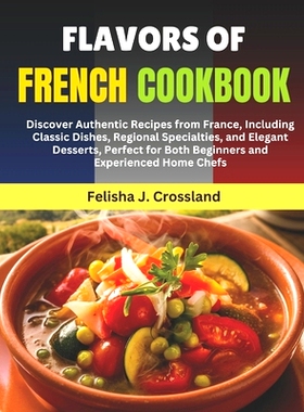预订 Flavors of French Cookbook: Discover Authentic Recipes from France, Including Classic Dishes, Regional Specialties,