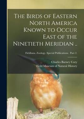 [预订]The Birds of Eastern North America Known to Occur East of the Ninetieth Meridian ..; Fieldiana. Zool 9781014587121