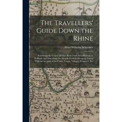 预订 The Travellers’ Guide Down the Rhine: Exhibiting the Course of That River From Schaffhausen to Holland, and Descri