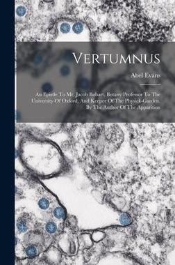 [预订]Vertumnus: An Epistle To Mr. Jacob Bobart, Botany Professor To The University Of Oxford, And Keeper  9781017846874