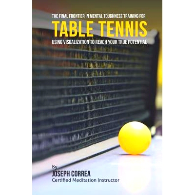 预订 The Final Frontier in Mental Toughness Training for Table Tennis: Using Visualization to Reach Your True Potential: