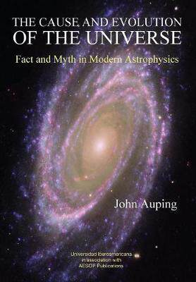 [预订]The Cause and Evolution of the Universe: Fact and Myth in Modern Astrophysics 9781910301524