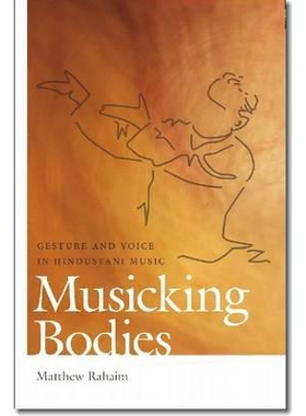 预订 Musicking Bodies: Gesture and Voice in Hindustani Music 身体音乐化：印度斯坦音乐中的身姿与声音（精装）（丛书）: 978