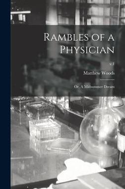 [预订]Rambles of a Physician: or, A Midsummer Dream; v.1 9781013645914