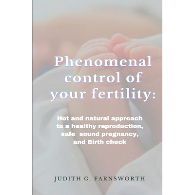 预订 Phenomenal control of your fertility: Hot and natural approach to a healthy reproduction, safe and sound pregnancy,