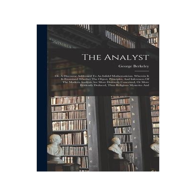 [预订]The Analyst: Or, A Discourse Addressed To An Infidel Mathematician. Wherein It Is Examined Whether T 9781017225402