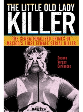 预订 The Little Old Lady Killer: The Sensationalized Crimes of Mexico’s First Female Serial Killer 小老太太杀手: 墨西哥