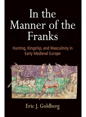预订 In the Manner of the Franks: Hunting, Kingship, and Masculinity in Early Medieval Europe 法兰克风尚：中世纪早期欧洲