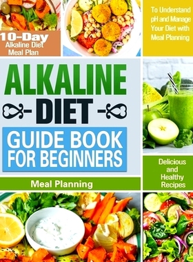 预订 Alkaline Diet Guide Book for Beginners: 10-Day Alkaline Diet Meal Plan with Delicious and Healthy Recipes to Unders