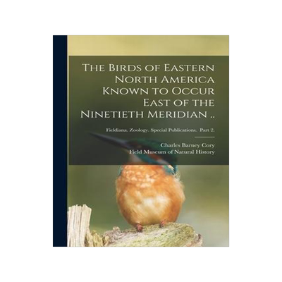 [预订]The Birds of Eastern North America Known to Occur East of the Ninetieth Meridian ..; Fieldiana. Zool 9781014587121