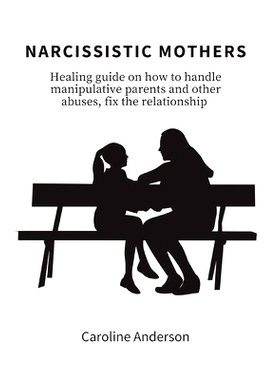 预订 Narcissistic Mothers: Healing guide on how to handle manipulative parents and other abuses, fix the relationship: 9