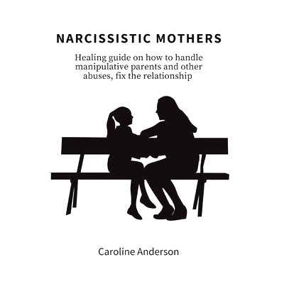预订 Narcissistic Mothers: Healing guide on how to handle manipulative parents and other abuses, fix the relationship: 9