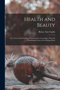 Beauty; Health Corsets the Constructed 9781016113120 Laws With Clothing Accordance and Physiological 预订