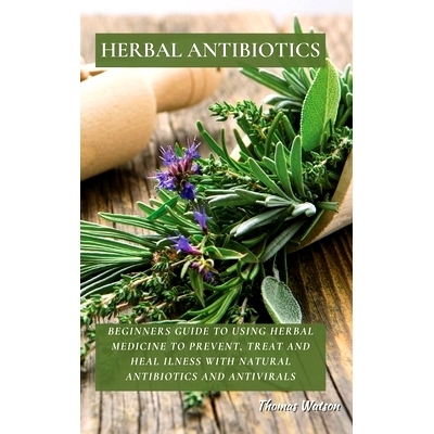 预订 Herbal Antibiotics: Beginners Guide to Using Herbal Medicine to Prevent, Treat and Heal Ilness with Natural Antibio