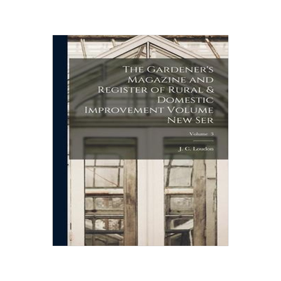 [预订]The Gardener’s Magazine and Register of Rural & Domestic Improvement Volume new Ser; Volume 3 9781017464535