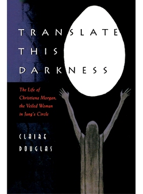 预订 Translate this Darkness: The Life of Christiana Morgan, the Veiled Woman in Jung’s Circle 翻译这个黑暗：克里斯蒂安