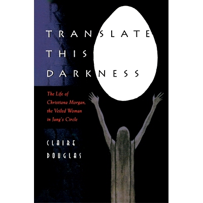 预订 Translate this Darkness: The Life of Christiana Morgan, the Veiled Woman in Jung’s Circle 翻译这个黑暗：克里斯蒂安
