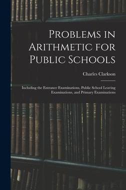 [预订]Problems in Arithmetic for Public Schools: Including the Entrance Examinations, Public School Leavin 9781013910852