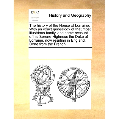 预订 The history of the House of Lorraine. With an exact genealogy of that most illustrious family, and some account of