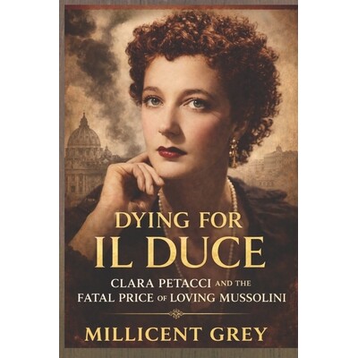 预订 Dying for Il Duce: Clara Petacci and the Fatal Price of Loving Mussolini 9798247614401