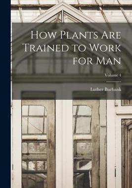 [预订]How Plants are Trained to Work for man; Volume 4 9781018580449
