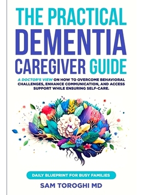 预订 The Practical Dementia Caregiver Guide: A Doctor's View on How to Overcome Behavioral Challenges, Enhance Communica