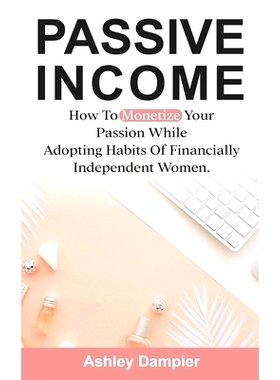 预订 Passive Income: How to Monetize Your Passion and Adopt Habits of Financially Smart Women.: 9798707254062