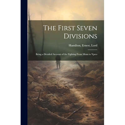 预订 The First Seven Divisions: Being a Detailed Account of the Fighting From Mons to Ypres: 9781021495785