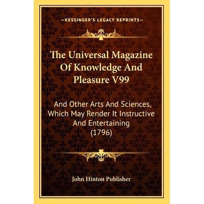 预订 The Universal Magazine Of Knowledge And Pleasure V99: And Other Arts And Sciences, Which May Render It Instructive