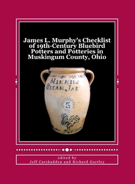 预订 James L. Murphy’s Checklist of 19th-Century Bluebird Potters and Potteries in Muskingum County, Ohio: 978150300381