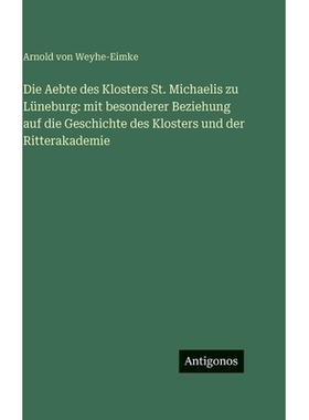 预订 Die Aebte des Klosters St. Michaelis zu Lüneburg: mit besonderer Beziehung auf die Geschichte des Klosters und der