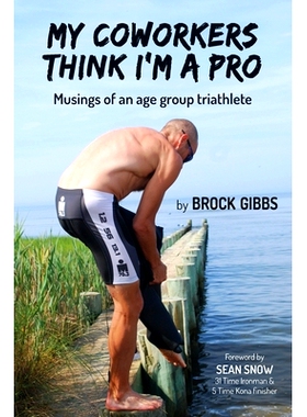 预订 My Coworkers Think I’m A Pro: Musings Of An Age Group Triathlete: 9781777147303
