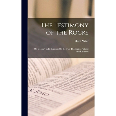预订 The Testimony of the Rocks: Or, Geology in Its Bearings On the Two Theologies, Natural and Revealed: 9781016578080
