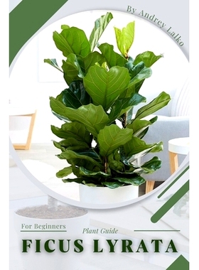 预订 Ficus Lyrata: Plant Guide: 9798390468340