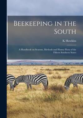 [预订]Beekeeping in the South; a Handbook on Seasons, Methods and Honey Flora of the Fifteen Southern Stat 9781015745506