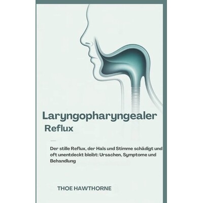 预订 Laryngopharyngealer Reflux: Der stille Reflux, der Hals und Stimme schädigt und oft unentdeckt bleibt: Ursachen, S