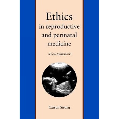 预订 Ethics in Reproductive and Perinatal Medicine: A New Framework 生殖与围产期医学伦理学：新框架: 9780300182989