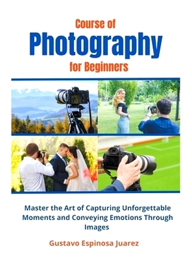 预订 Course of Photography for Beginners Master the Art of Capturing Unforgettable Moments and Conveying Emotions Throug