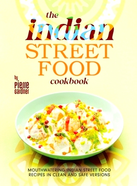 预订 The Indian Street Food Cookbook: Mouthwatering Indian Street Food Recipes in Clean and Safe Versions: 9798321369296