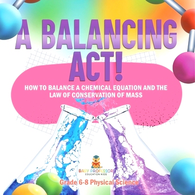预订 A Balancing Act! How to Balance a Chemical Equation and the Law of Conservation of Mass Grade 6-8 Physical Science: