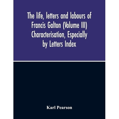预订 The Life, Letters And Labours Of Francis Galton (Volume Iii) Characterisation, Especially By Letters Index: 9789354